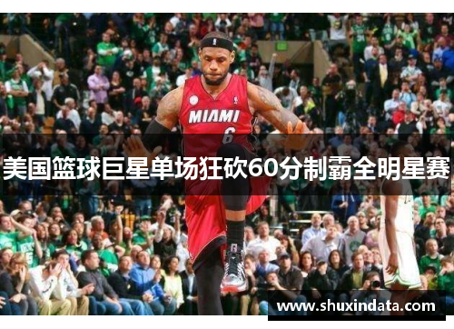 美国篮球巨星单场狂砍60分制霸全明星赛