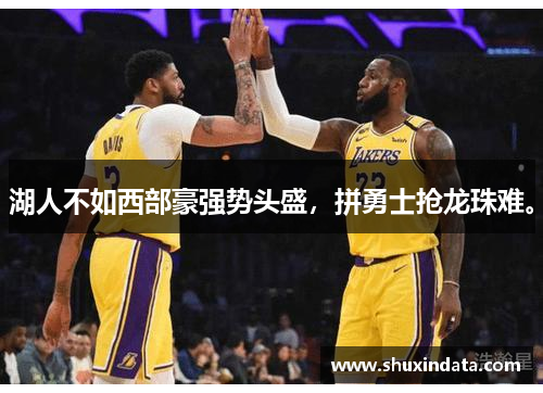 湖人不如西部豪强势头盛，拼勇士抢龙珠难。